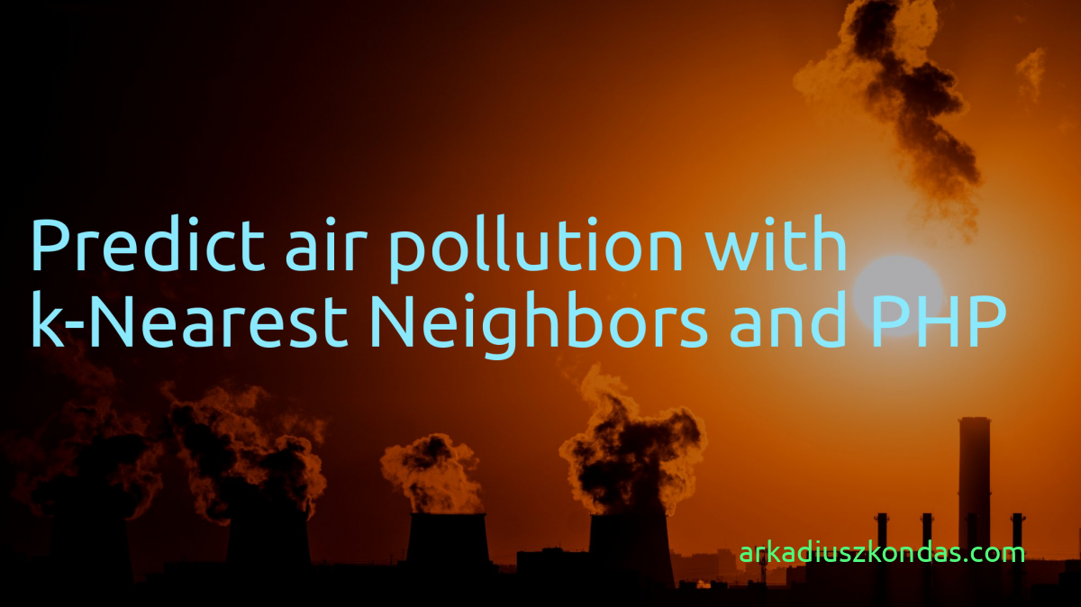 Predict air pollution with k-Nearest Neighbors and PHP | Arkadiusz ...